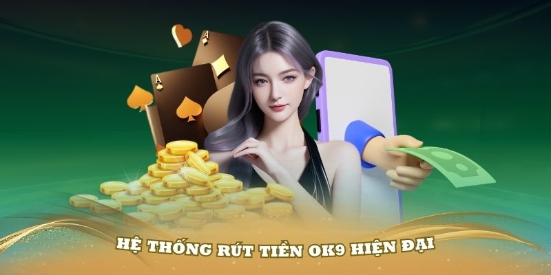 Rút Tiền OK9 - Quy Trình Đơn Giản, An Toàn Và Nhanh Chóng