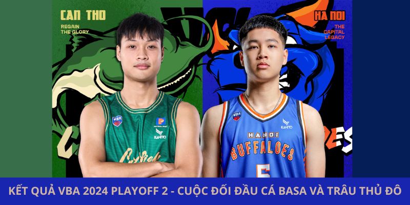 Kết quả VBA 2024 Playoff 2 - Cuộc đối đầu Cá Basa và Trâu thủ đô