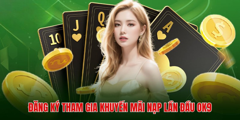 Đăng ký tham gia nhận thưởng nạp đầu OK9