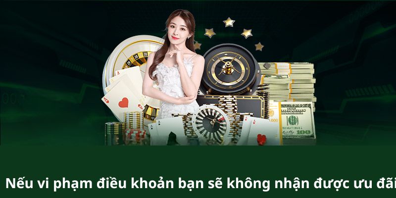 Nếu vi phạm điều khoản bạn sẽ không nhận được ưu đãi