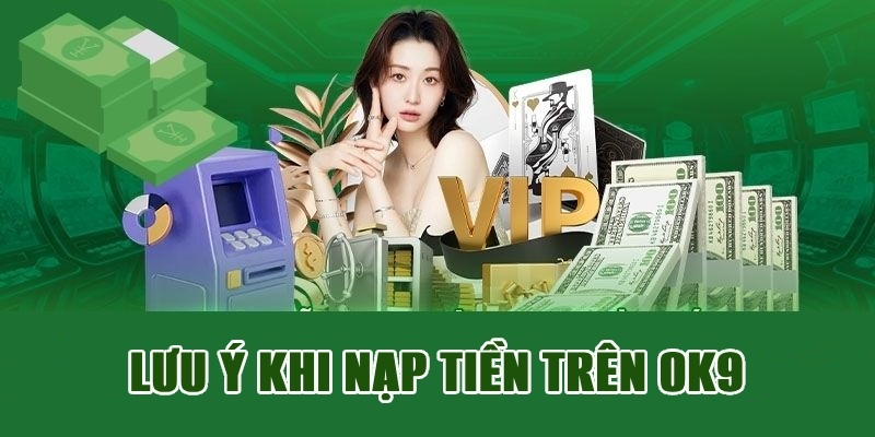 Người chơi cần lưu ý khi nạp tiền OK9 để tránh nhầm lẫn